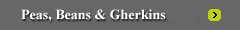 Peas , Beans &
                  Gherkins